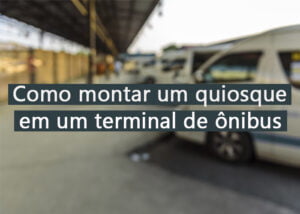 como montar um quiosque no terminal de ônibus